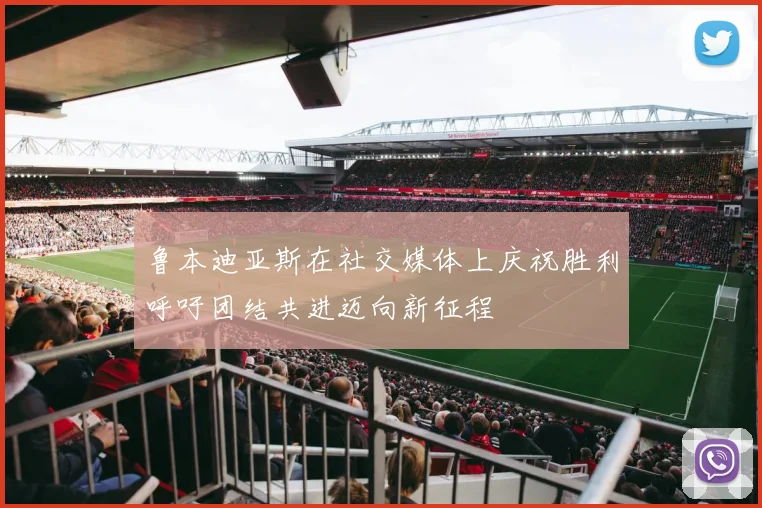 鲁本迪亚斯在社交媒体上庆祝胜利呼吁团结共进迈向新征程